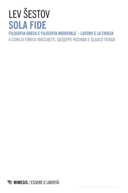 Sola fide. Filosofia greca e filosofia medievale. Lutero e la Chiesa di Lev Sestov edito da Mimesis