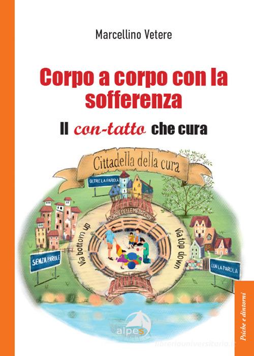 Corpo a corpo con la sofferenza. Il con-tatto che cura di Marcellino Vetere edito da Alpes Italia