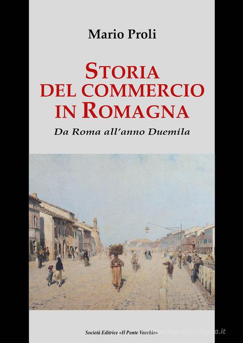 Storia del commercio in Romagna. Da Roma all'anno Duemila di Mario Proli edito da Il Ponte Vecchio