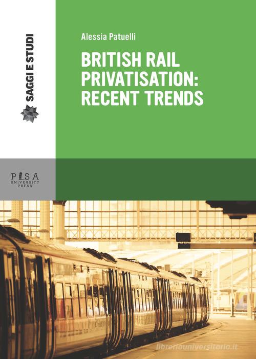 British Rail privatisation: recent trends di Alessia Patuelli edito da Pisa University Press