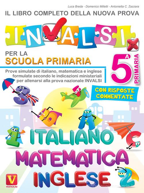 Il libro completo della nuova prova INVALSI per la scuola elementare. 5ª elementare. Italiano, matematica e inglese di Luca Breda, Domenico Milletti, Antonietta Caterina Zazzara edito da Vestigium