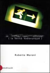La Verità Vadovunque di Roberto Moroni edito da Dalai Editore