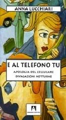 E al telefono tu. Apologia del cellulare di Anna Lucchiari edito da Armando Editore