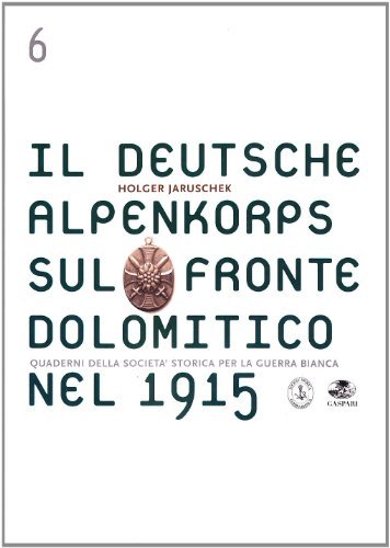 Il Deutsche Alpenkorps sul fronte dolomitico nel 1915. Con una guida ai luoghi di guerra di Holger Jaruschek, Santo De Dorigo edito da Gaspari