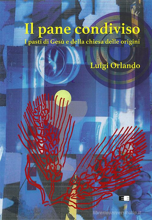 Il pane condiviso. I pasti di Gesù e della Chiesa delle origini di Luigi Orlando edito da Ecumenica