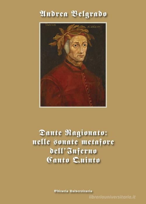 Dante ragionato: nelle sonate metafore dell'Inferno canto quinto di Andrea Belgrado edito da ilmiolibro self publishing