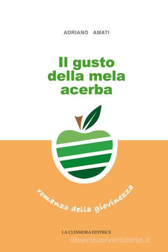 Il gusto della mela acerba di Adriano Amati edito da La Clessidra (Reggiolo)
