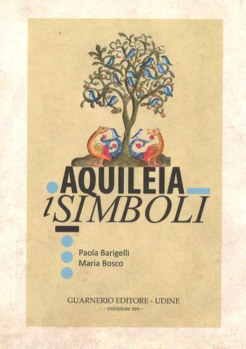 Aquileia. I simboli di Paola Barigelli, Maria Bosco edito da Guarnerio