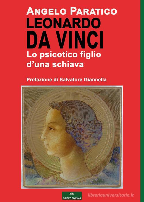 Leonardo Da Vinci. Lo psicotico figlio d'una schiava di Angelo Paratico edito da Gingko Edizioni