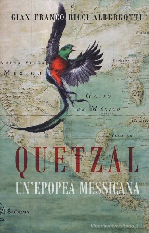 Quetzal. Un'epopea messicana di Gian Franco Ricci Albergotti edito da Exòrma