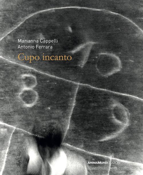 Cupo incanto. Ediz. illustrata di Antonio Ferrara, Marianna Cappelli edito da AnimaMundi Edizioni