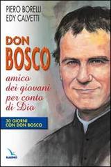 Don Bosco amico dei giovani per conto di Dio. 30 giorni con Don Bosco di Piero Borelli, Edy Calvetti edito da Editrice Elledici
