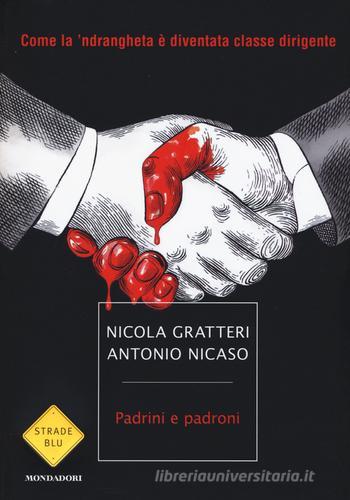 Padrini e padroni. Come la 'ndrangheta è diventata classe dirigente di Nicola Gratteri, Antonio Nicaso edito da Mondadori