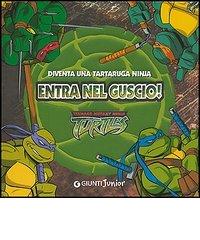 Entra nel guscio! Diventa una tartaruga ninja. Teenage mutant ninja turtles di Marco Innocenti edito da Giunti Editore