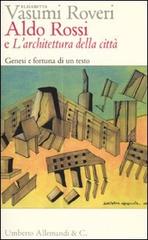 Aldo Rossi e «L'architettura della città». Genesi e fortuna di un testo di Elisabetta Vasumi Roveri edito da Allemandi