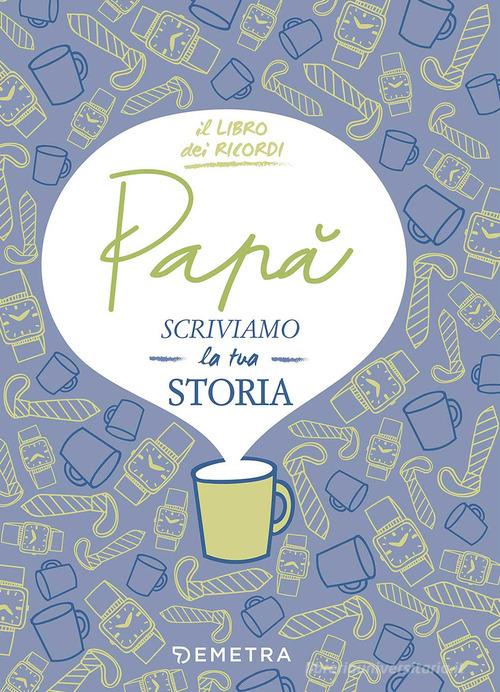 Papà, scriviamo la tua storia. Il libro dei ricordi di Paola Gerevini edito da Demetra