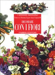 Decorare con i fiori di Francesca R. Lepore, Anna Carpanelli edito da Fabbri