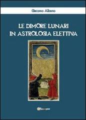 Le dimore lunari in astrologia elettiva di Giacomo Albano edito da Youcanprint