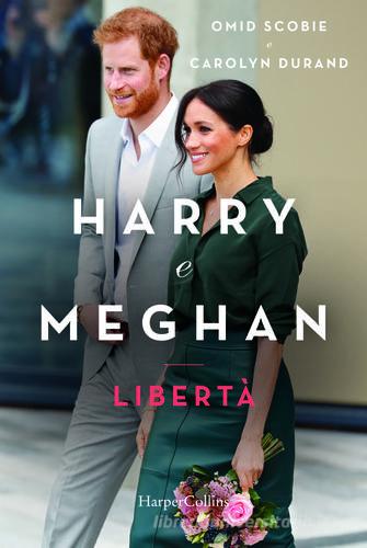 Harry e Meghan. Libertà di Omid Scobie, Carolyn Durand edito da HarperCollins Italia