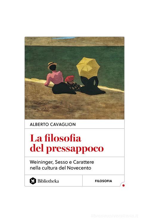 La filosofia del pressappoco. Weininger, «Sesso e carattere» nella cultura del Novecento di Alberto Cavaglion edito da Bibliotheka Edizioni