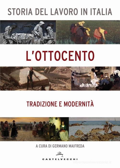 Storia del lavoro in Italia. L'Ottocento. Tradizione e modernità edito da Castelvecchi