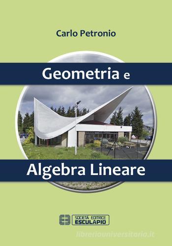 Geometria e algebra lineare di Carlo Petronio edito da Esculapio