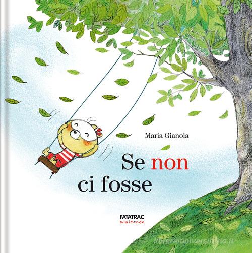 Se non ci fosse. Ediz. a colori di Maria Gianola edito da Fatatrac