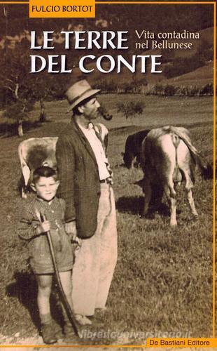 Libro Le terre del conte. Vita contadina nel bellunese di Fulcio Bortot di De Bastiani
