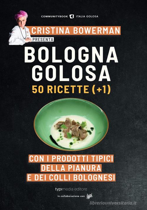 Bologna golosa. 50 ricette (+ 1) con i prodotti tipici della pianura e dei colli bolognesi edito da Typimedia Editore