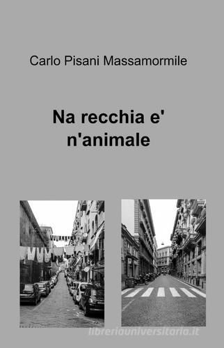Na recchia e' n'animale di Carlo Pisani Massamormile edito da ilmiolibro self publishing
