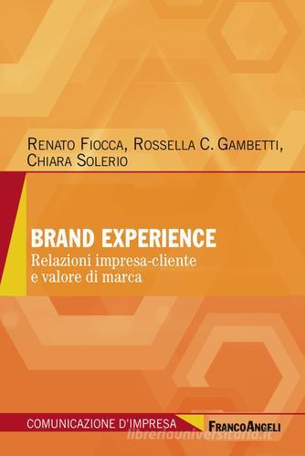 Brand experience. Relazioni impresa-cliente e valore di marca di Renato Fiocca, Rossella Chiara Gambetti, Chiara Solerio edito da Franco Angeli