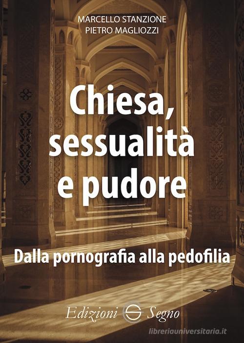 Chiesa, sessualità e pudore. Dalla pornografia alla pedofilia di Marcello Stanzione, Pietro Magliozzi edito da Edizioni Segno