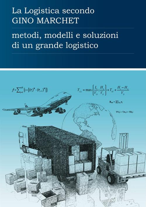 La logistica secondo Gino Marchet. Metodi, modelli e soluzioni di un grande logistico edito da Editrice Temi