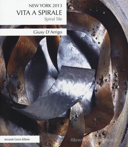 Vita a spirale-Spiral life di Giusy D'Arrigo edito da Curcio