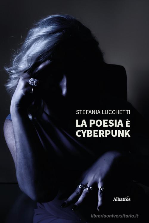 La poesia è cyberpunk di Stefania Lucchetti edito da Gruppo Albatros Il Filo