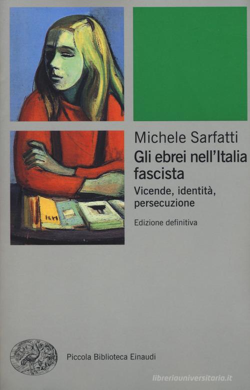 Gli ebrei nell'Italia fascista. Vicende, identità, persecuzione. Nuova ediz. di Michele Sarfatti edito da Einaudi