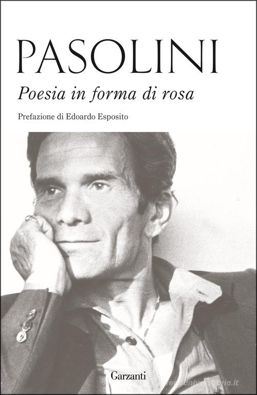 Poesia in forma di rosa di Pier Paolo Pasolini edito da Garzanti