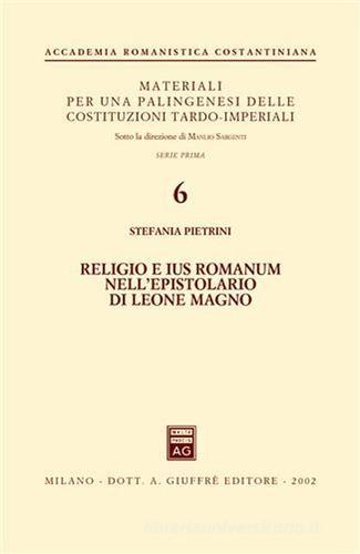 Religio e ius romanum nell'epistolario di Leone Magno di Stefania Pietrini edito da Giuffrè