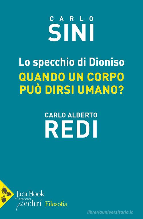 Lo specchio di Dioniso. Quando un corpo può dirsi umano di Carlo Sini, Carlo Alberto Redi edito da Jaca Book