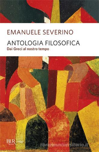 Antologia filosofica. Dai greci al nostro tempo di Emanuele Severino edito da Rizzoli
