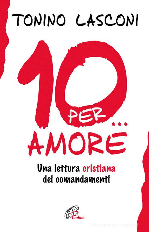 Dieci... per amore. Una lettura cristiana dei comandamenti di Tonino Lasconi edito da Paoline Editoriale Libri