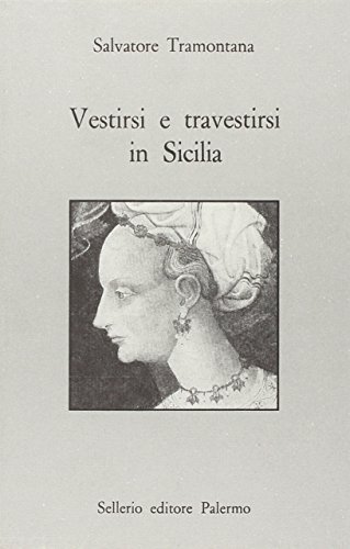 Vestirsi e travestirsi in Sicilia. Abbigliamento, feste e spettacoli nel Medioevo di Salvatore Tramontana edito da Sellerio Editore Palermo