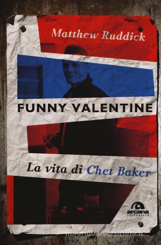 Funny Valentine. La vita di Chet Baker di Matthew Ruddick edito da Arcana