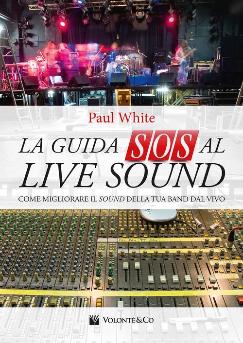 La guida SOS al live sound. Come migliorare il sound della tua band dal vivo di Paul White edito da Volontè & Co