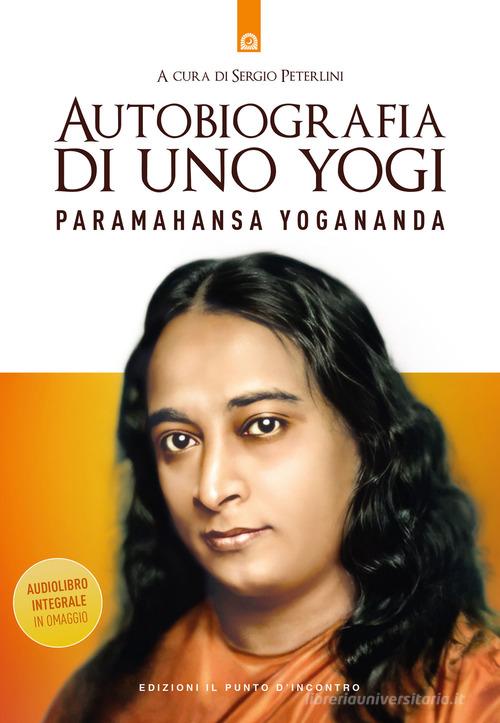 Autobiografia di uno yogi. Con audiolibro di Yogananda (Swami) Paramhansa edito da Edizioni Il Punto d'Incontro