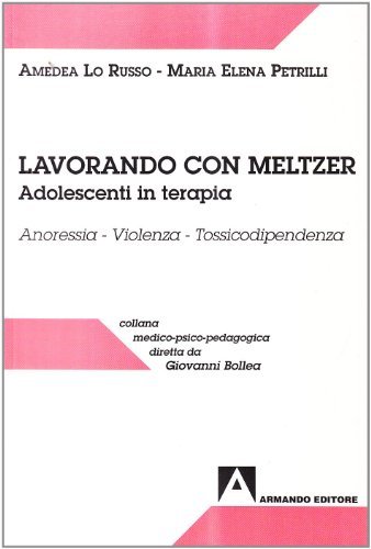 Lavorando con Meltzer. Adolescenti in terapia. Anoressia. Violenza. Tossicodipendenza di Amedea Lo Russo, M. Elena Petrilli edito da Armando Editore