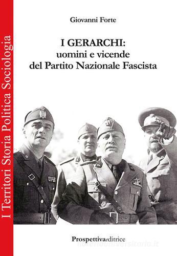 I gerarchi. Uomini e vicende del Partito Nazionale Fascista di Giovanni Forte edito da Prospettiva Editrice