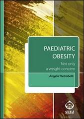 Paediatric obesity. Not only a weight concern. Con aggiornamento online di Angelo Pietrobelli edito da SEEd
