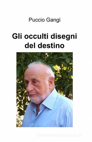 Gli occulti disegni del destino di Giuseppe Gangi edito da Pubblicato dall'Autore