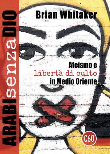 Arabi senza Dio. Ateismo e libertà di culto in Medio Oriente di Brian Whitaker edito da Corpo60